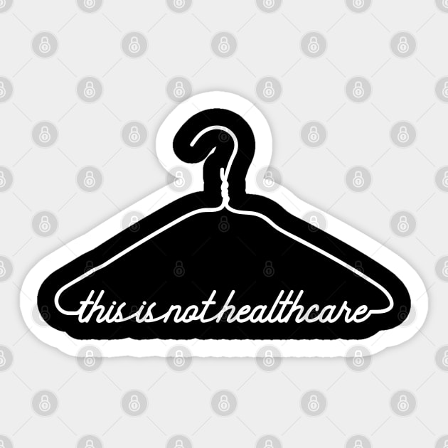 This Coat Hanger Is Not Healthcare. My Body My Choice. Sticker by YourGoods